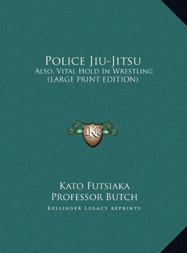 Police Jiu-Jitsu: Also, Vital Hold In Wrestling (LARGE PRINT EDITION)
