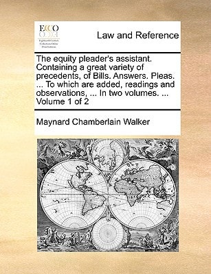 The equity pleader's assistant. Containing a great variety of precedents, of Bills. Answers. Pleas. ... To which are added, readings and observations, ... In two volumes. ... Volume 1 of 2