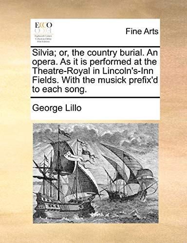 Silvia; or, the country burial. An opera. As it is performed at the Theatre-Royal in Lincoln's-Inn Fields. With the musick prefix'd to each song.