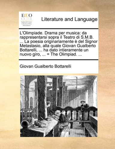 L'Olimpiade. Drama per musica: da rappresentarsi sopra il Teatro di S.M.B. ... La poesia originariamente è del Signor Metastasio, alla quale Giovan ... un nuovo giro, ... = The Olimpiad. ...