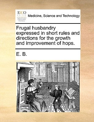 Frugal husbandry expressed in short rules and directions for the growth and improvement of hops.