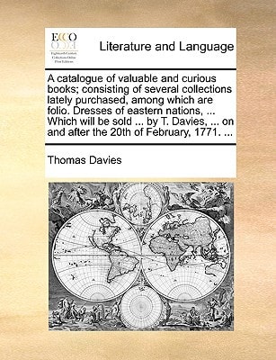 A catalogue of valuable and curious books; consisting of several collections lately purchased, among which are folio. Dresses of eastern nations, ... ... on and after the 20th of February, 1771. ...