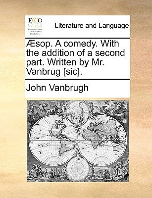 Æsop. A comedy. With the addition of a second part. Written by Mr. Vanbrug [sic].