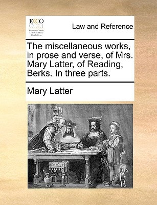 The miscellaneous works, in prose and verse, of Mrs. Mary Latter, of Reading, Berks. In three parts.
