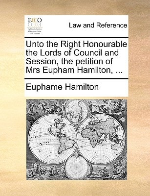Unto the Right Honourable the Lords of Council and Session, the petition of Mrs Eupham Hamilton, ...