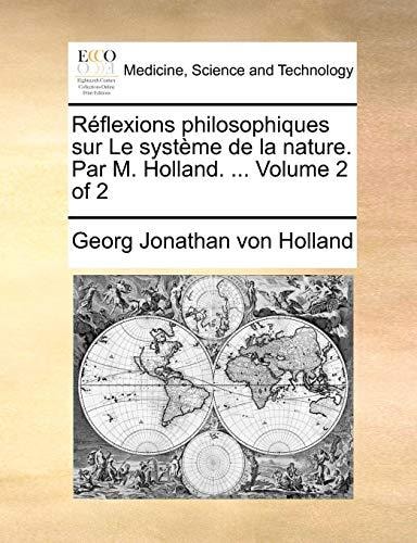 Réflexions philosophiques sur Le système de la nature. Par M. Holland. ... Volume 2 of 2 (French Edition)