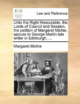 Unto the Right Honourable, the Lords of Council and Session, the petition of Margaret Michie, spouse to George Martin late writer in Edinburgh, ...