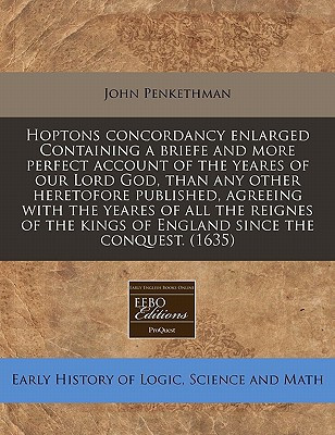 Hoptons concordancy enlarged Containing a briefe and more perfect account of the yeares of our Lord God, than any other heretofore published, agreeing ... kings of England since the conquest. (1635)