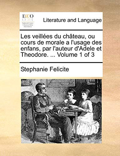 Les veillées du château, ou cours de morale a l'usage des enfans, par l'auteur d'Adele et Theodore. ... Volume 1 of 3 (French Edition)