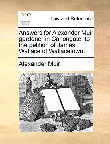 Answers for Alexander Muir gardener in Canongate, to the petition of James Wallace of Wallacetown.