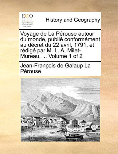 Voyage de La Pérouse autour du monde, publié conformément au décret du 22 avril, 1791, et rédigé par M. L. A. Milet-Mureau, ... Volume 1 of 2 (French Edition)