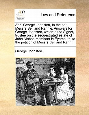 Ans. George Johnston, to the pet. Messrs Bell and Rannie. Answers for George Johnston, writer to the Signet, trustee on the sequestrated estate of ... to the petition of Messrs Bell and Ranni