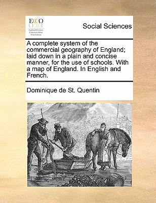 A complete system of the commercial geography of England; laid down in a plain and concise manner, for the use of schools. With a map of England. In English and French.
