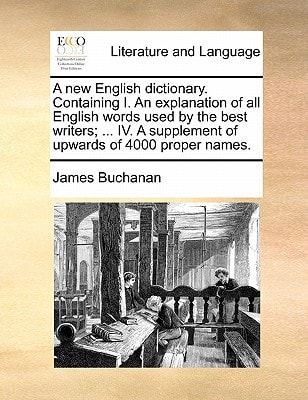 A new English dictionary. Containing I. An explanation of all English words used by the best writers; ... IV. A supplement of upwards of 4000 proper names.