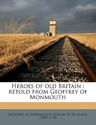 Heroes of old Britain: retold from Geoffrey of Monmouth