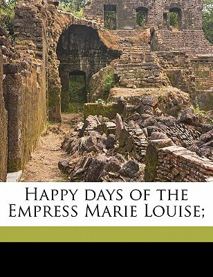 Happy days of the Empress Marie Louise;