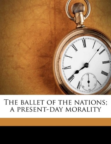 The ballet of the nations; a present-day morality