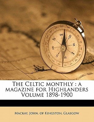 The Celtic monthly: a magazine for Highlanders Volume 1898-1900