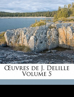 Œuvres de J. Delille Volume 5 (French Edition)