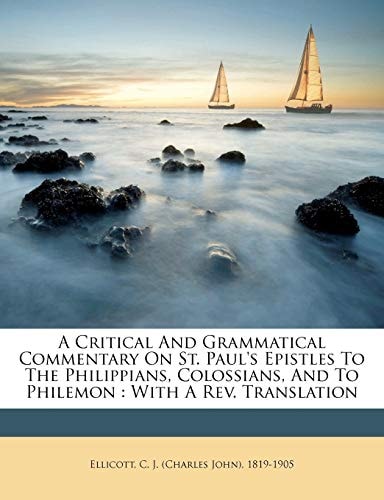 A critical and grammatical commentary on St. Paul's Epistles to the Philippians, Colossians, and to Philemon: with a rev. translation