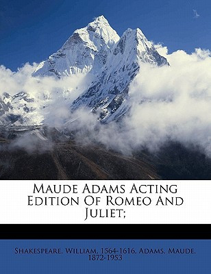 Maude Adams acting edition of Romeo and Juliet;