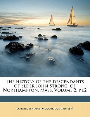 The history of the descendants of Elder John Strong, of Northampton, Mass. Volume 2, pt.2