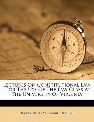 Lectures on constitutional law: for the use of the law class at the University of Virginia