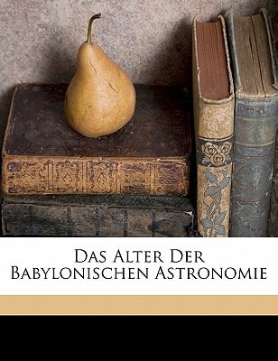 Das Alter Der Babylonischen Astronomie (German Edition)