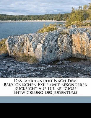 Das Jahrhundert Nach Dem Babylonischen Exile: Mit Besonderer Rücksicht Auf Die Religiöse Entwicklung Des Judentums (German Edition)