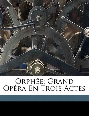 Orphée; grand opéra en trois actes (French Edition)