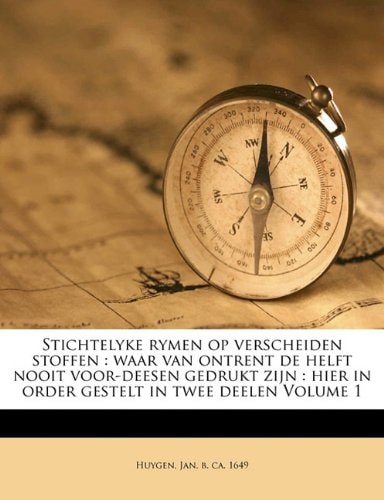 Stichtelyke rymen op verscheiden stoffen: waar van ontrent de helft nooit voor-deesen gedrukt zijn : hier in order gestelt in twee deelen Volume 1 (Dutch Edition)