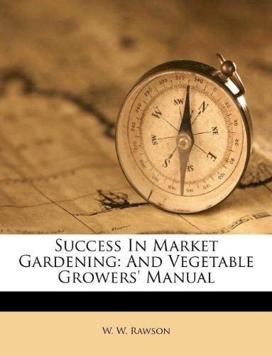 Success In Market Gardening: And Vegetable Growers' Manual