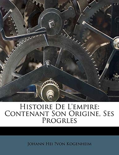 Histoire de L'Empire: Contenant Son Origine, Ses Progrles (French Edition)