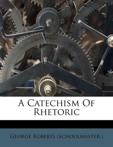 A Catechism Of Rhetoric