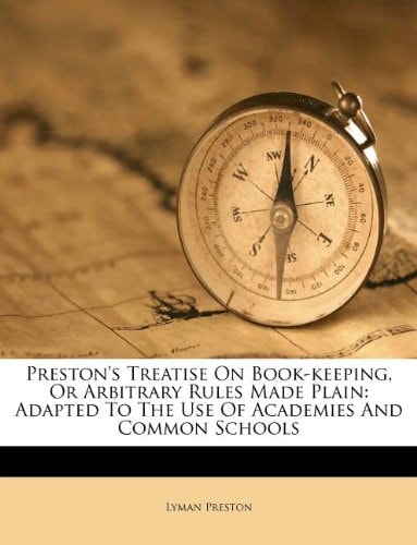 Preston's Treatise On Book-keeping, Or Arbitrary Rules Made Plain: Adapted To The Use Of Academies And Common Schools