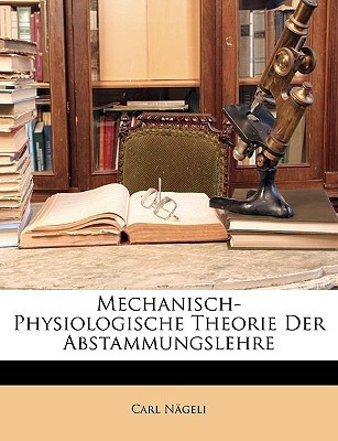 Mechanisch-Physiologische Theorie Der Abstammungslehre (German Edition)