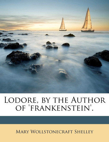 Lodore, by the Author of 'frankenstein'.