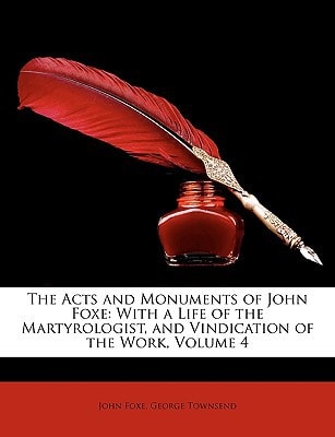 The Acts and Monuments of John Foxe: With a Life of the Martyrologist, and Vindication of the Work, Volume 4