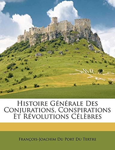 Histoire Générale Des Conjurations, Conspirations Et Révolutions Célèbres (French Edition)