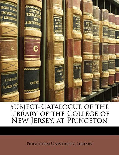Subject-Catalogue of the Library of the College of New Jersey, at Princeton