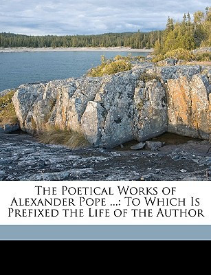 The Poetical Works of Alexander Pope ...: To Which Is Prefixed the Life of the Author