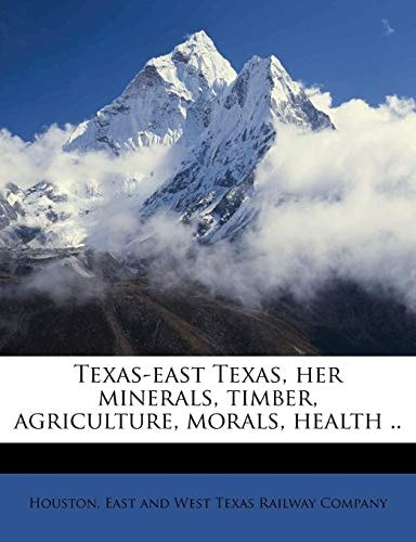 Texas-east Texas, her minerals, timber, agriculture, morals, health ..