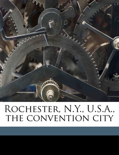 Rochester, N.Y., U.S.A., the convention city