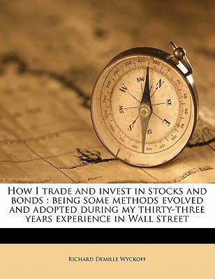 How I trade and invest in stocks and bonds: being some methods evolved and adopted during my thirty-three years experience in Wall street