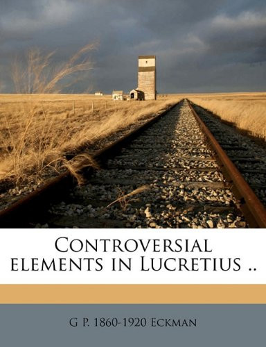 Controversial elements in Lucretius ..