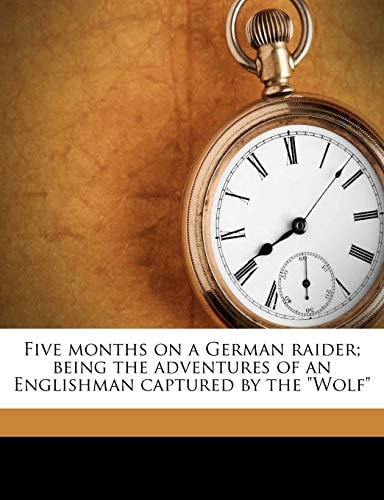 Five months on a German raider; being the adventures of an Englishman captured by the "Wolf"