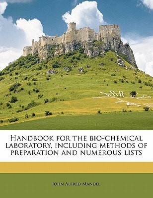 Handbook for the bio-chemical laboratory, including methods of preparation and numerous lists