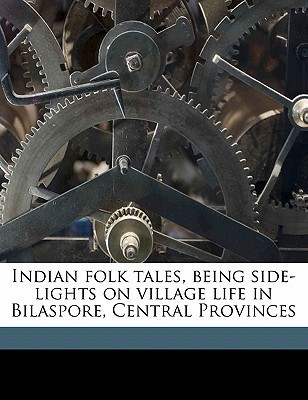 Indian folk tales, being side-lights on village life in Bilaspore, Central Provinces
