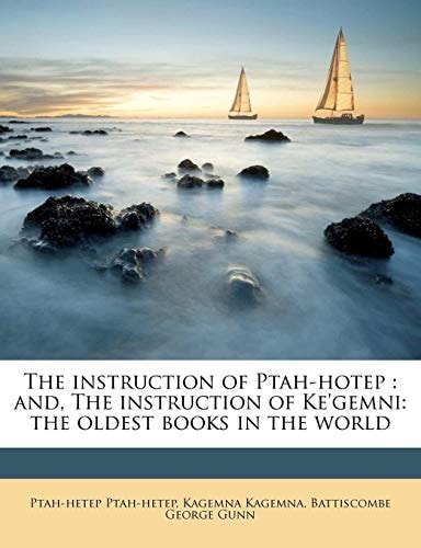 The instruction of Ptah-hotep: and, The instruction of Ke'gemni: the oldest books in the world
