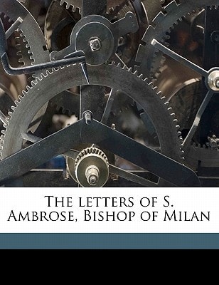 The letters of S. Ambrose, Bishop of Milan